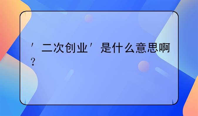 '二次创业'是什么意思啊?