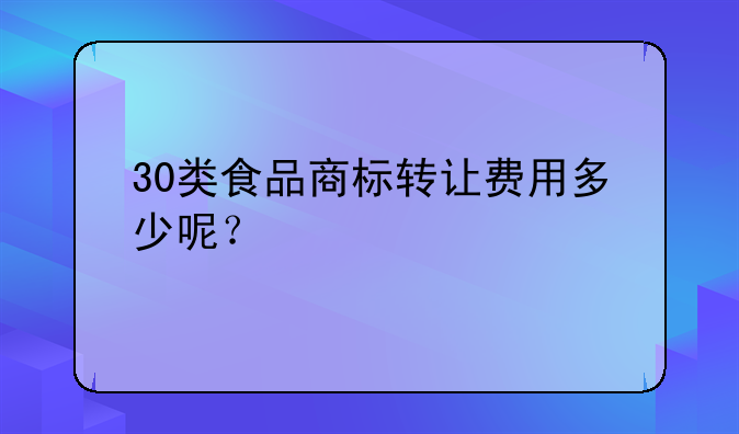 30类食品商标转让费用多少呢?