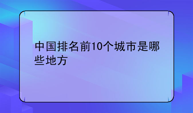 中国排名前10个城市是哪些地方