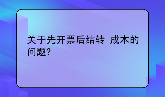 关于先开票后结转 成本的问题?