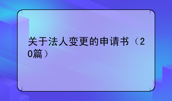 关于法人变更的申请书（20篇）