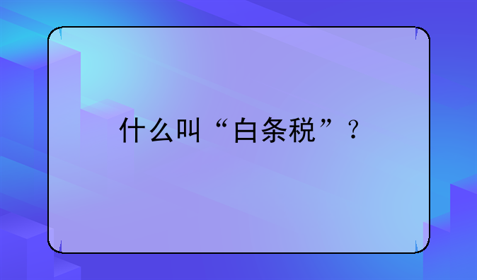 什么叫“白条税”？