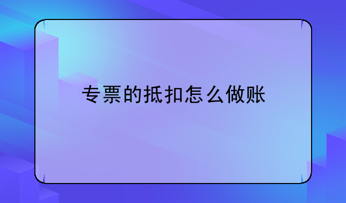 专票的抵扣怎么做账