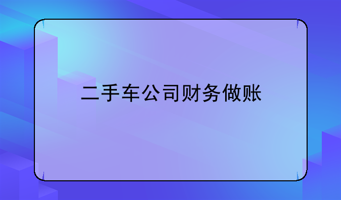 二手车公司财务做账