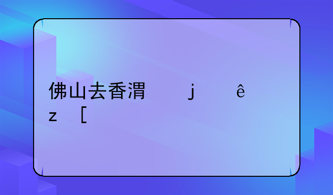 佛山去香港的线路？