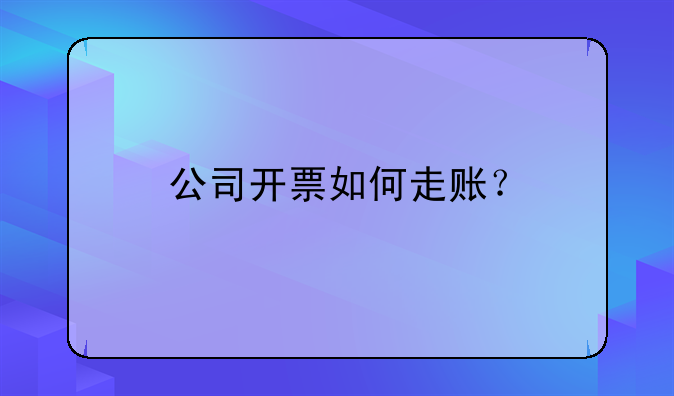 公司开票如何走账？