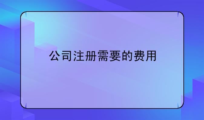 公司注册需要的费用