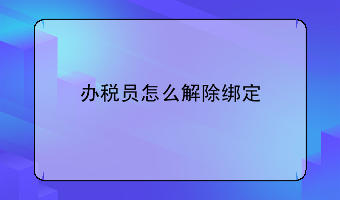 办税员怎么解除绑定