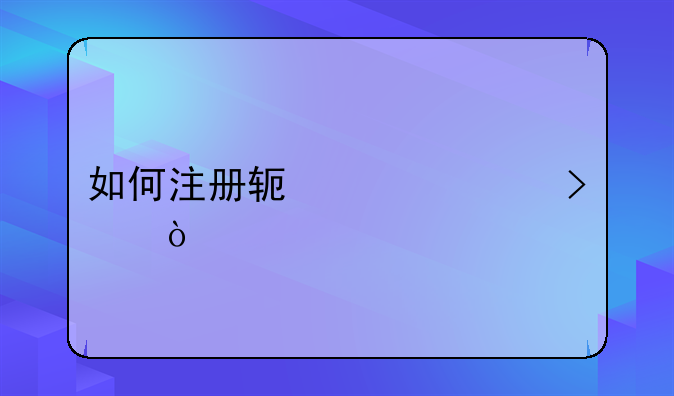 如何注册软件公司？