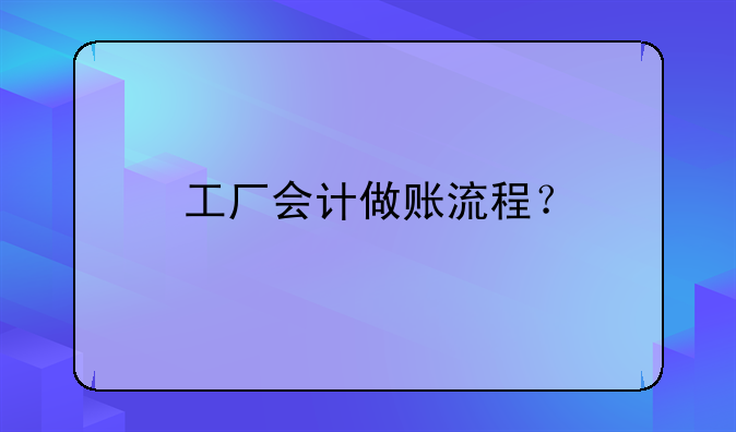 工厂会计做账流程？