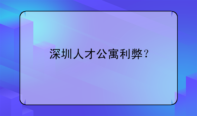 深圳人才公寓利弊？