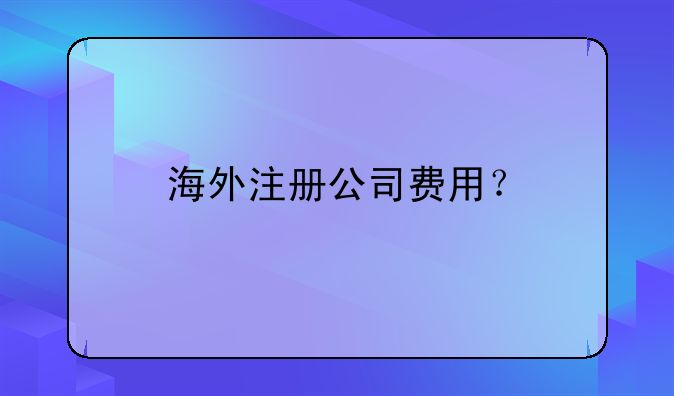 海外注册公司费用？