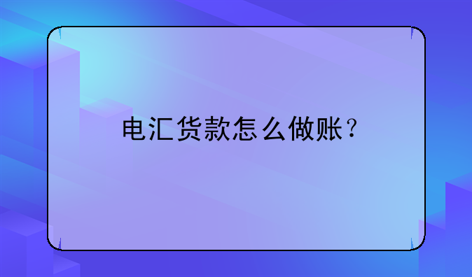 电汇货款怎么做账？