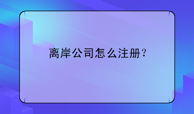 离岸公司怎么注册？