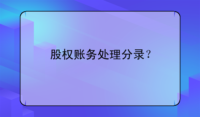 股权账务处理分录？