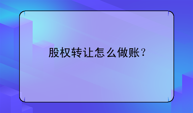 股权转让怎么做账？