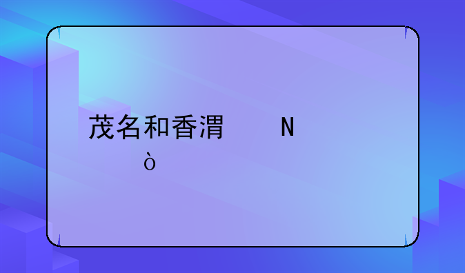 茂名和香港哪个大？