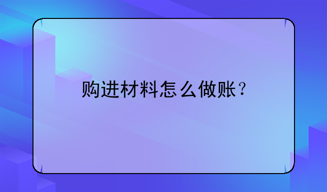 购进材料怎么做账?