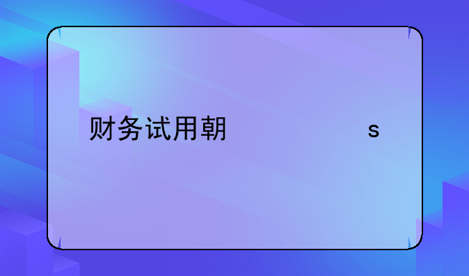用友财务软件试用版的能用多久？—财务软件从购买到做账有那些步骤