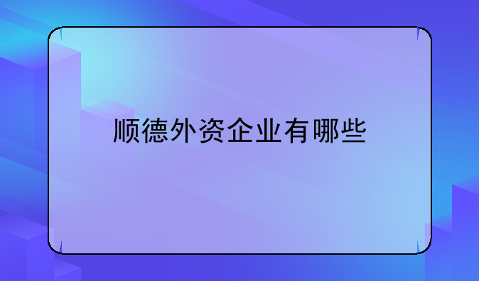 顺德外资企业有哪些