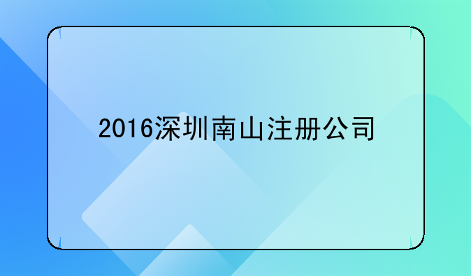 2016深圳南山注册公司