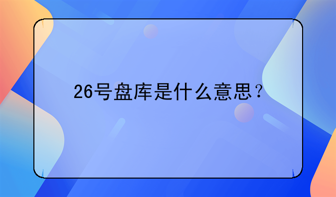 26号盘库是什么意思？