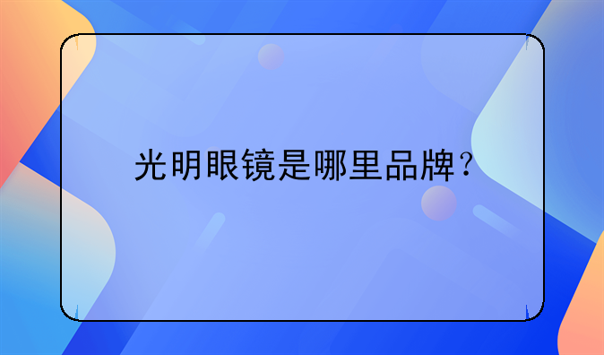 光明眼镜是哪里品牌?
