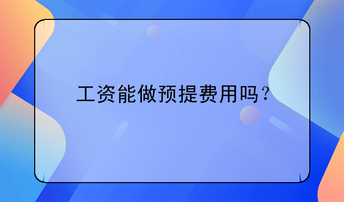 工资能做预提费用吗?