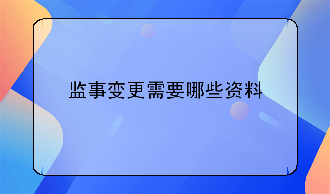 监事变更需要哪些资料
