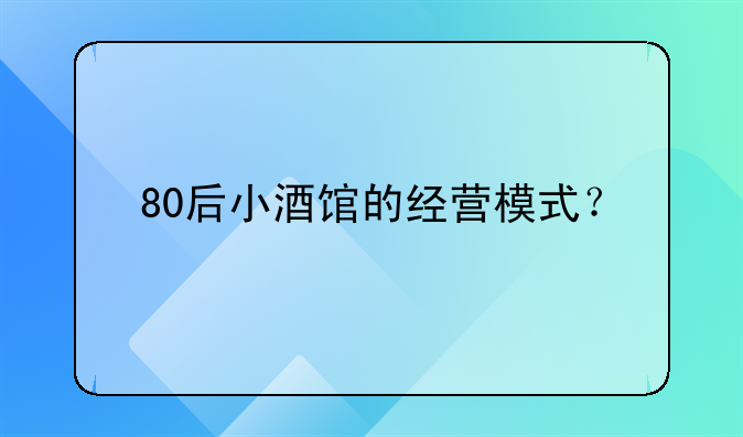 80后小酒馆的经营模式？