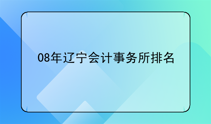 08年辽宁会计事务所排名
