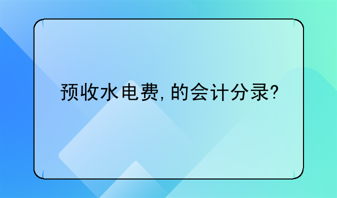 预收水电费,的会计分录?
