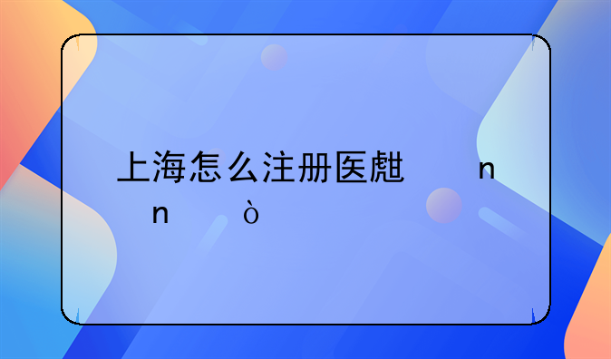 上海怎么注册医生集团？