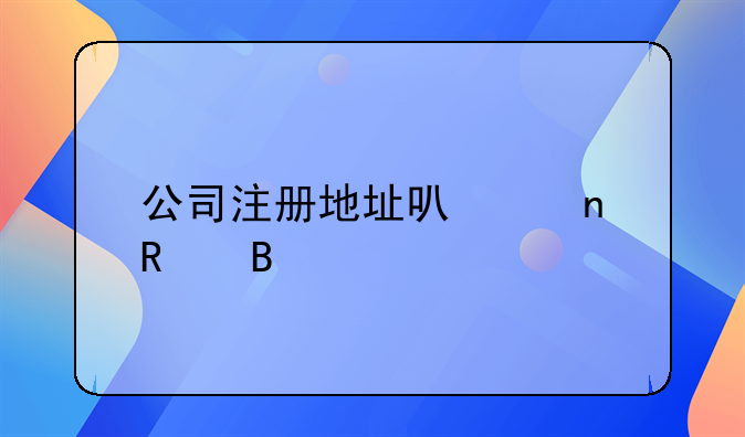 公司注册地址可以更改吗
