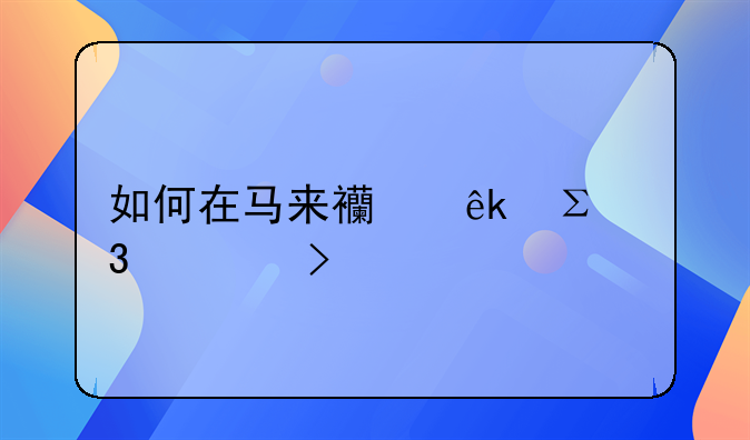 如何在马来西亚注册公司