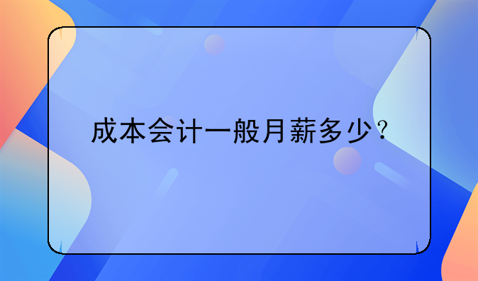 成本会计一般月薪多少?
