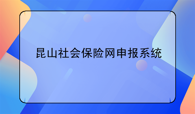 昆山社会保险网申报系统