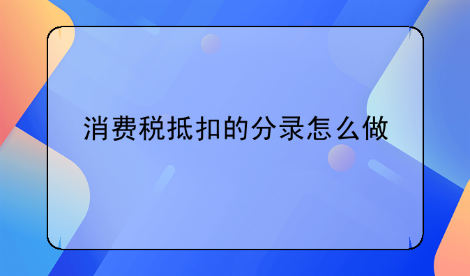 消费税抵扣的分录怎么做