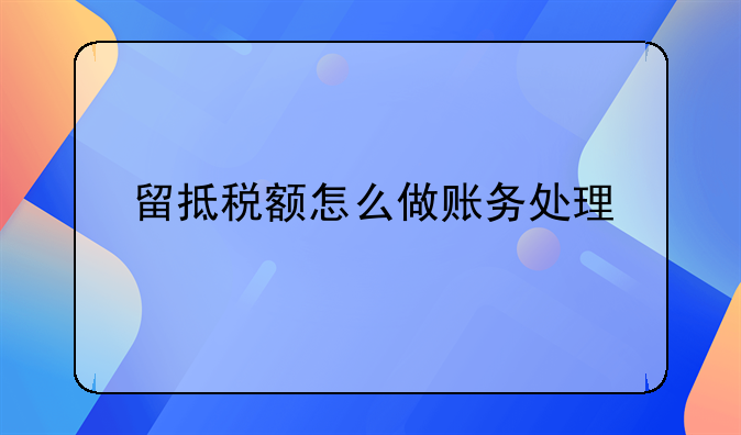 留抵税额怎么做账务处理