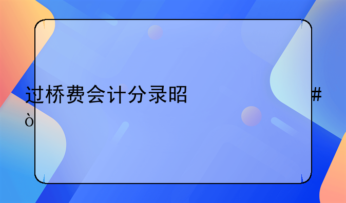 过桥费会计分录是什么？