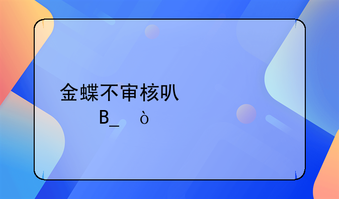 金蝶不审核可以过账吗？