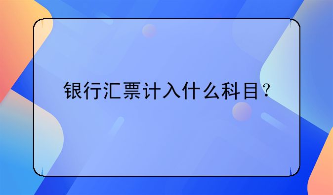 银行汇票计入什么科目？
