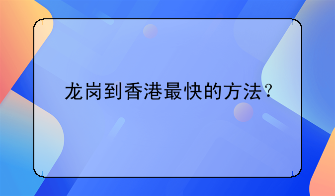 龙岗到香港最快的方法?