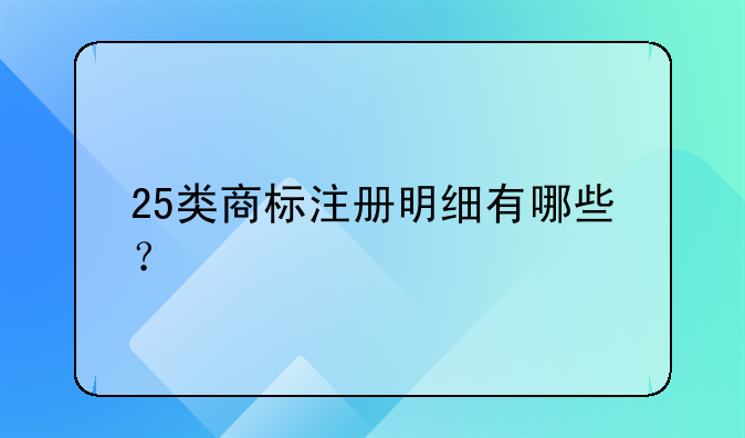 25类商标注册明细有哪些？