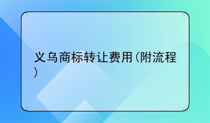 义乌商标转让费用(附流程)