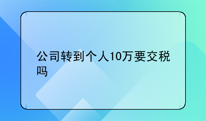 公司转到个人10万要交税吗