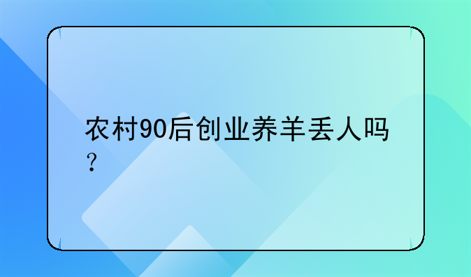 农村90后创业养羊丢人吗？