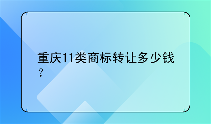 重庆11类商标转让多少钱？