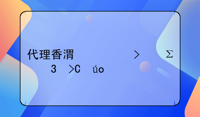 代理香港公司注册提供什么
