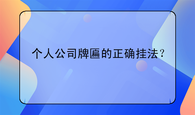 个人公司牌匾的正确挂法？